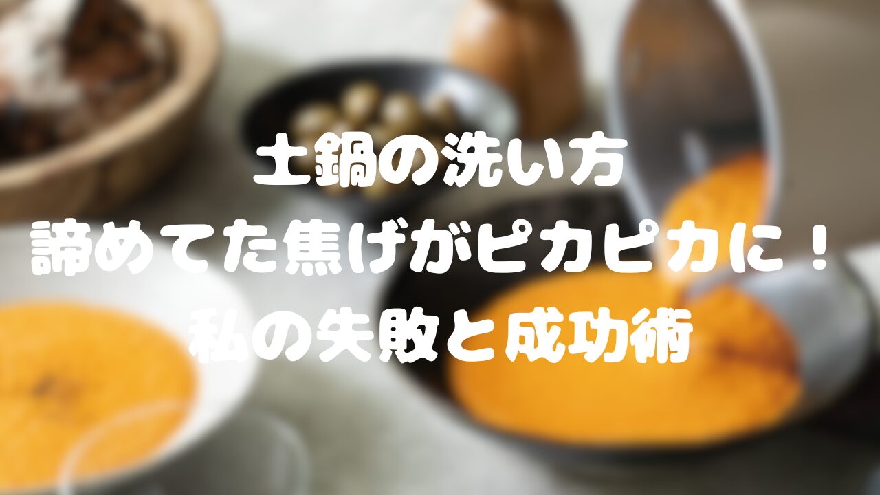 土鍋の洗い方、諦めてた焦げがピカピカに！私の失敗と成功術