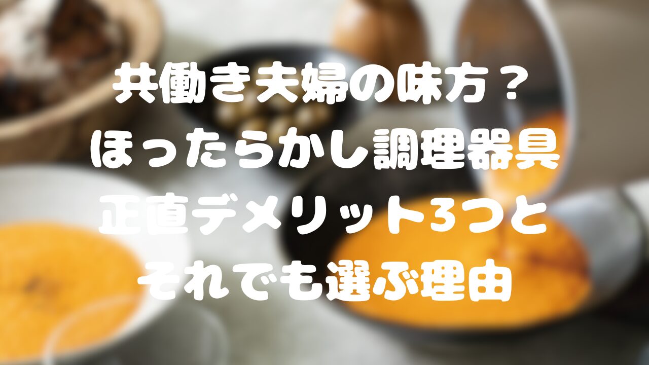 共働き夫婦の味方？ほったらかし調理器具、正直デメリット3つと選ぶ理由